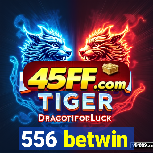 556 betwin